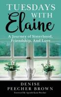 Tuesdays with Elaine: A Journey of Sisterhood, Friendship, And Love