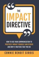 The Impact Directive: How to Use Your Communication to Positively Impact Yourself and Others and Why It Matters that You Do