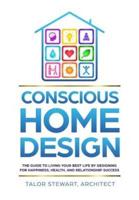 Conscious Home Design: The Guide to Living Your Best Life by Designing for Happiness, Health, and Relationship Success