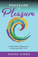 Pressure to Pleasure: A Seven Pillar Pathway for Living Your Best Life