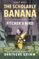 The Scholarly Banana Presents Fitcher's Bird: A Classic Fairy Tale from the Brothers Grimm