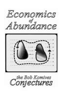 Economics  of  Abundance: The Bob Komives Conjectures