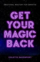 Get Your Magic Back: Emotional Mastery for Empaths