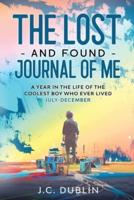 The Lost and Found Journal of Me: A Year in the Life of the Coolest Boy Who Ever Lived (July-December)