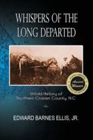 Whispers of the Long Departed: Untold History of Southern Craven County, N.C.