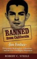 Banned from California: -Jim Foshee- Persecution, Redemption, Liberation ... and the Gay Civil Rights Movement