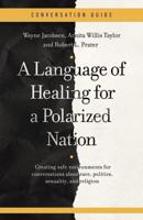 A Conversation Guide for A Language of Healing for a Polarized Nation