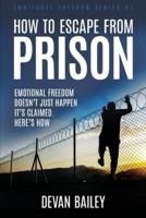 How To Escape From Prison: Emotional Freedom Doesn't Just Happen - It's Claimed. Here's How.