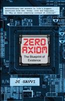 ZERO AXIOM- The Blueprint of Existence