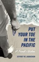 Put Your Toe in the Pacific: A Friend's Wisdom
