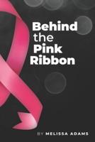 Behind the Pink Ribbon