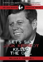 Let's Say Jack Kennedy Killed the Girl