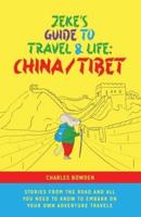 Zeke's Guide to Travel and Life: China/Tibet Stories From the  Road and All You Need to Know to Embark on Your Own Adventure Travels