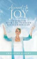 Ascend to Joy: Transform Your Life Through Living Kabbalah