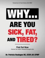 Why... Are You Sick, Fat, and Tired?: Find Out Now