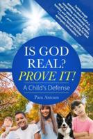 Is God Real? Prove It! A Child's Defense