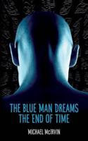 The Blue Man Dreams the End of Time