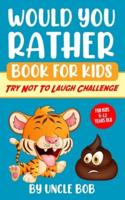 Would You Rather Book for Kids - Try Not to Laugh Challenge: 200 All-Time Favorite "Would You Rather" Questions that Every 6-12 Years Old Should Know (Vol.1)