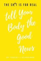 The Sh*t is for Real Tell Your Body the Good News