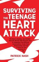 Surviving The Teenage Heart Attack: The Heart-stopping, Jaw-droppin' Real-life Stories That Uncover How to Jumpstart Any Difficult Conversation, Crush Your Relationships and Get a Pulse on Your Purpose In Life