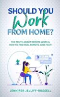 Should You Work from Home?: The Truth About Remote Work & How to Find Real Remote Jobs Fast!