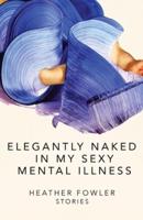 Elegantly Naked in My Sexy Mental Illness: Stories