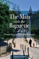The Man with the Baguette: Wanderings in Paris and Provence