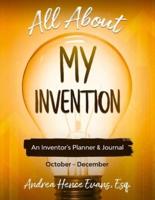 All About My Invention: An Inventors Planner & Journal October - December