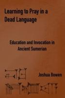 Learning to Pray in a Dead Language: Education and Invocation in Ancient Sumerian