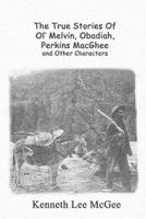 The True Stories Of Ol' Melvin, Obadiah, Perkins MacGhee and Other Characters