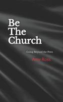 Be The Church : Going Beyond the Pews