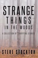 Strange Things In The Woods: A Collection of Terrifying Tales