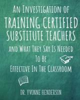 An Investigation of Training Certified Substitute Teachers and What They Say is Needed to be Effective in the Classroom