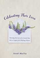 Celebrating Their Lives: Turning the Loss of a Loved One Into a Legacy for Helping Others