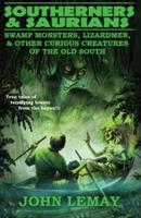 Southerners & Saurians: Swamp Monsters, Lizard Men, and Other Curious Creatures of the Old South