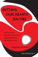 Setting Our Hearts on Fire: Essays on Artists  from 1982 to the Present:  Addressing Inequities  and Inspiring a Future