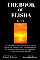 THE BOOK OF ELISHA : PART 1: I am the return of the Prophet Elisha from the Old Testament! I am the Prophet that has come in these last days!