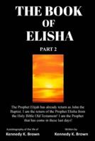 THE BOOK OF ELISHA : PART 2: I am the return of the Prophet Elisha from the Old Testament! I am the Prophet that has come in these last days!