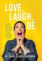 LOVE, LAUGH, BE: How I Wound Up With Nine Amazing Kids (When I Only Knew About Three) And Other Extraordinary True Stories That Matter