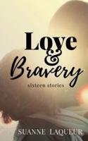 Love and Bravery: Sixteen Stories
