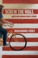 Screw The Wall: and other Brown People Poems