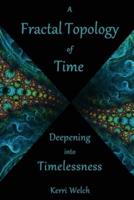 A Fractal Topology of Time: Deepening Into Timelessness