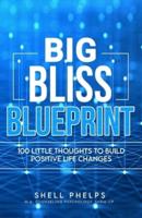 The Big Bliss Blueprint: 100 Little Thoughts to Build Positive Life Changes