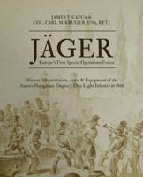 Jäger: Europe's First Special Operations Forces: History, Organization, Arms & Equipment of the Austro-Hungarian Empire's Elite Light Infantry to 1866