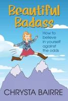 Beautiful Badass: How to Believe In Yourself Against the Odds