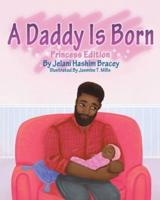A Daddy Is Born: Princess Edition: Princess Edition