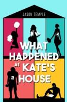 What Happened at Kate's House