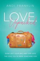 Love, Unpacked: Dump out your bag and step into the love you've been searching for