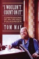 I Wouldn't Count On It: Confessions of an Unlikely Folksinger