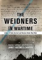 The Weidners in Wartime: Letters of Daily Survival and Heroism Under Nazi Rule